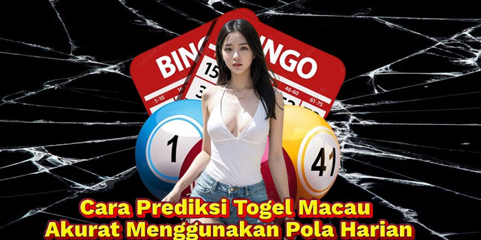 Cara Prediksi Togel Macau Akurat Menggunakan Pola Harian