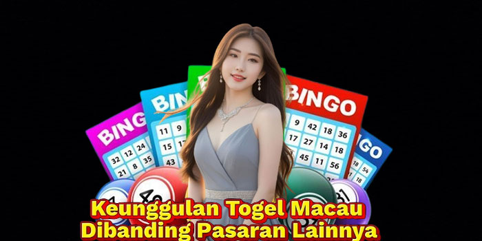 Keunggulan Togel Macau Dibanding Pasaran Lainnya