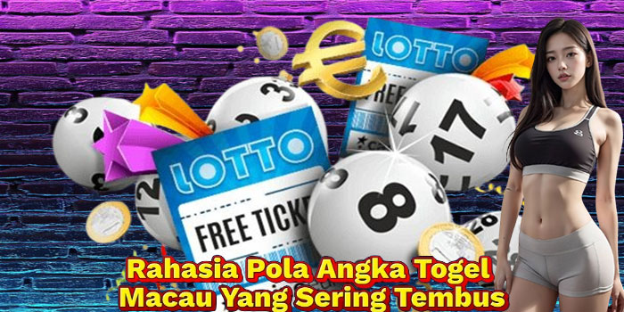 Rahasia Pola Angka Togel Macau Yang Sering Tembus