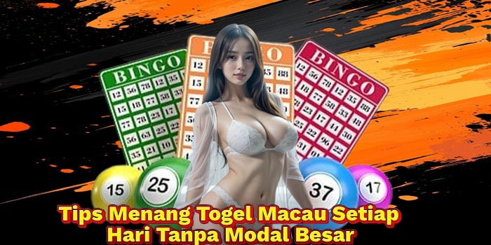 Tips Menang Togel Macau Setiap Hari Tanpa Modal Besar